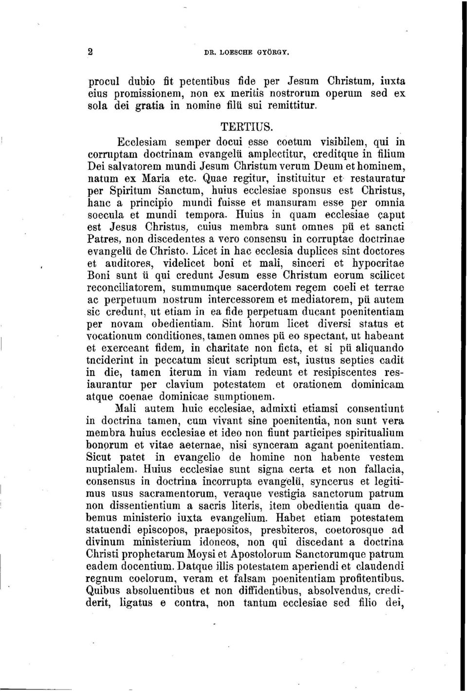 Quae regitur, instituitur et restauratur per Spiritum Sanctum, huius ecclesiae sponsus est Christus, haue a principio mundi fuisse et mansuram esse per omnia soecula et mundi tempóra.