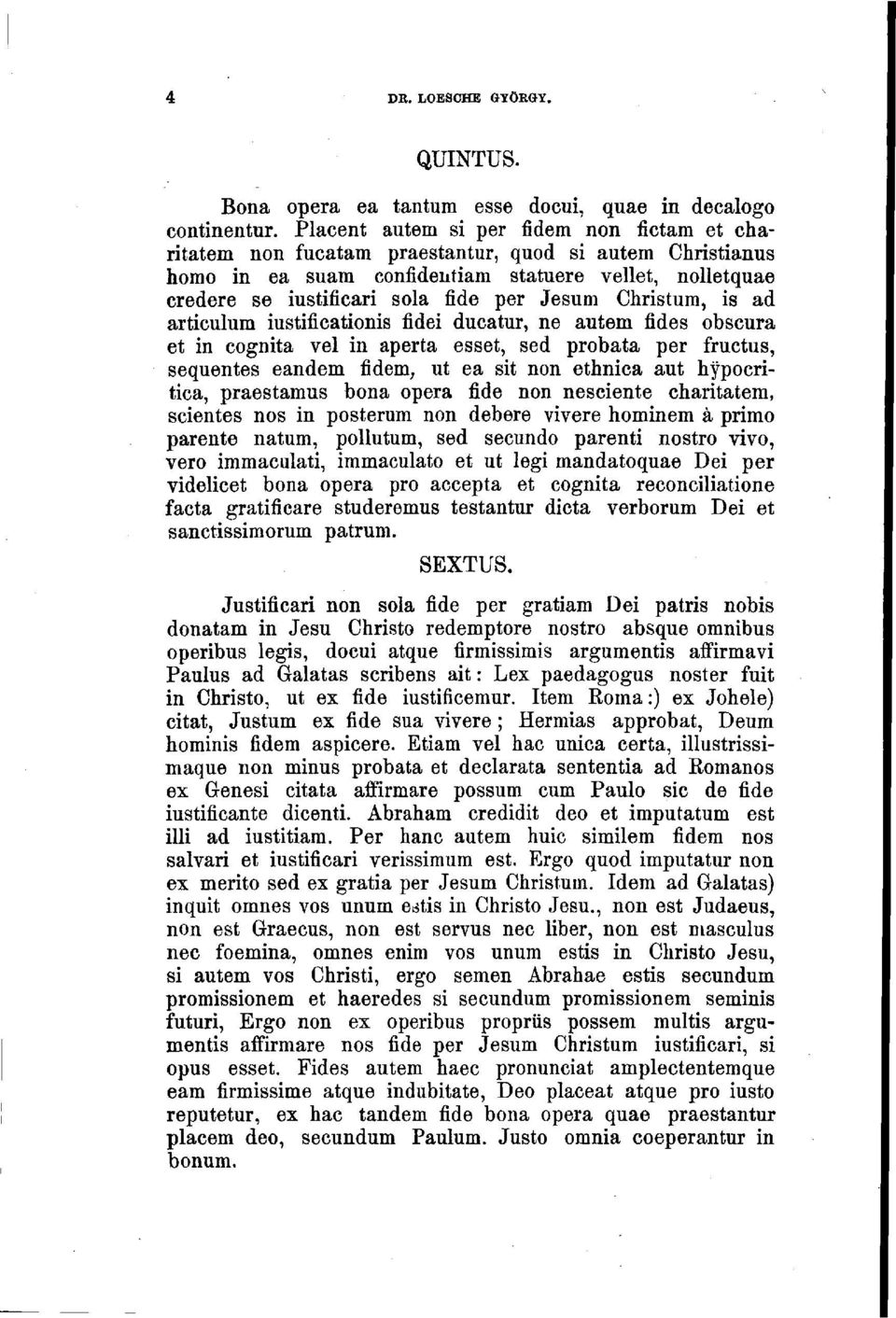 Jesum Christum, is ad articulum iustificationis fidei ducatur, ne autem fides obscura et in cognita vel in aperta esset, sed probata per fructus, sequentes eandem fidem, ut ea sit non ethnica aut