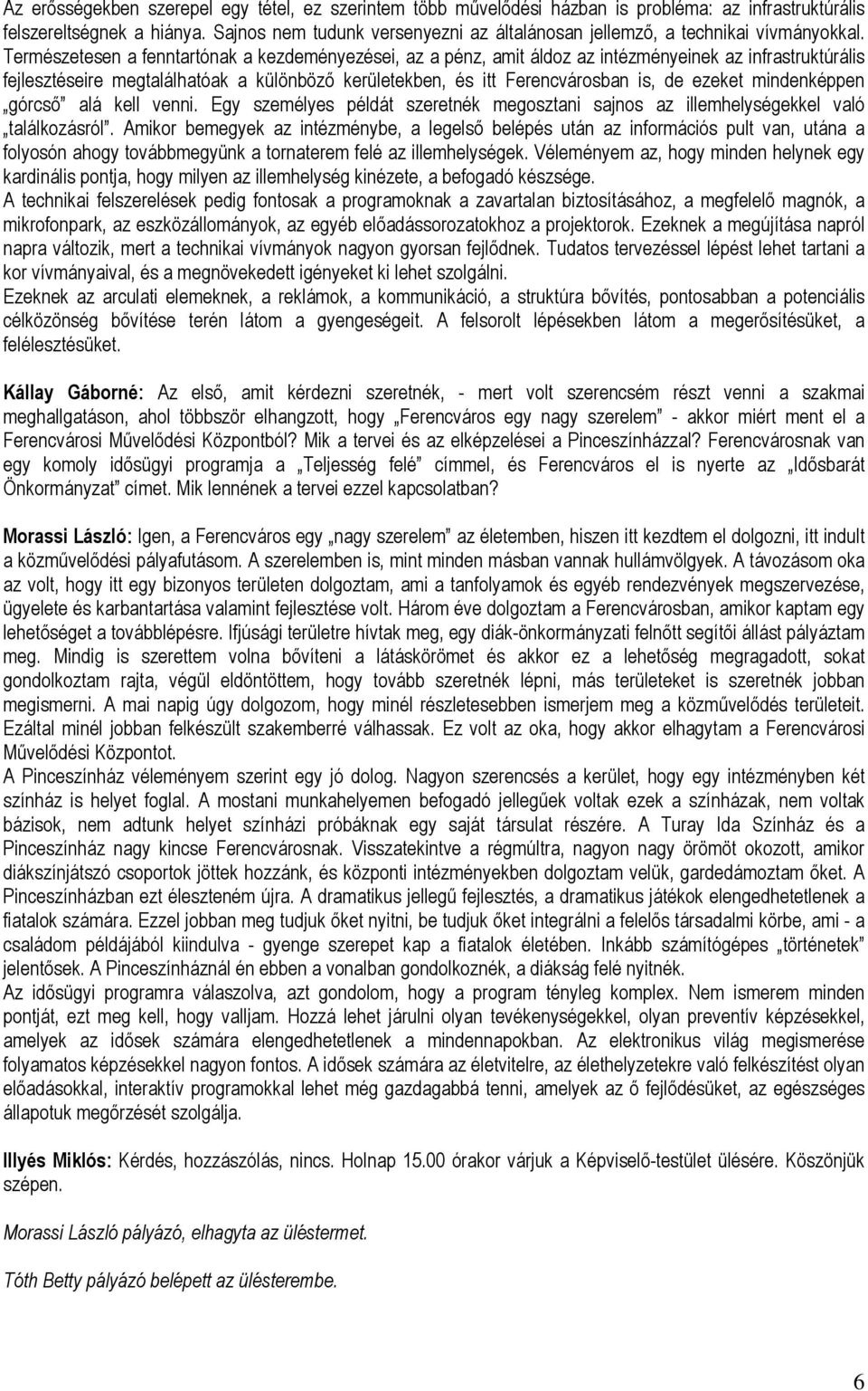 Természetesen a fenntartónak a kezdeményezései, az a pénz, amit áldoz az intézményeinek az infrastruktúrális fejlesztéseire megtalálhatóak a különböző kerületekben, és itt Ferencvárosban is, de