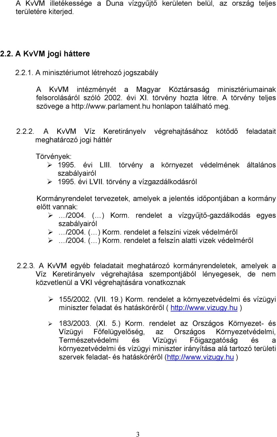 hu honlapon található meg. 2.2.2. A KvVM Víz Keretirányelv végrehajtásához kötődő feladatait meghatározó jogi háttér Törvények: 1995. évi LIII.