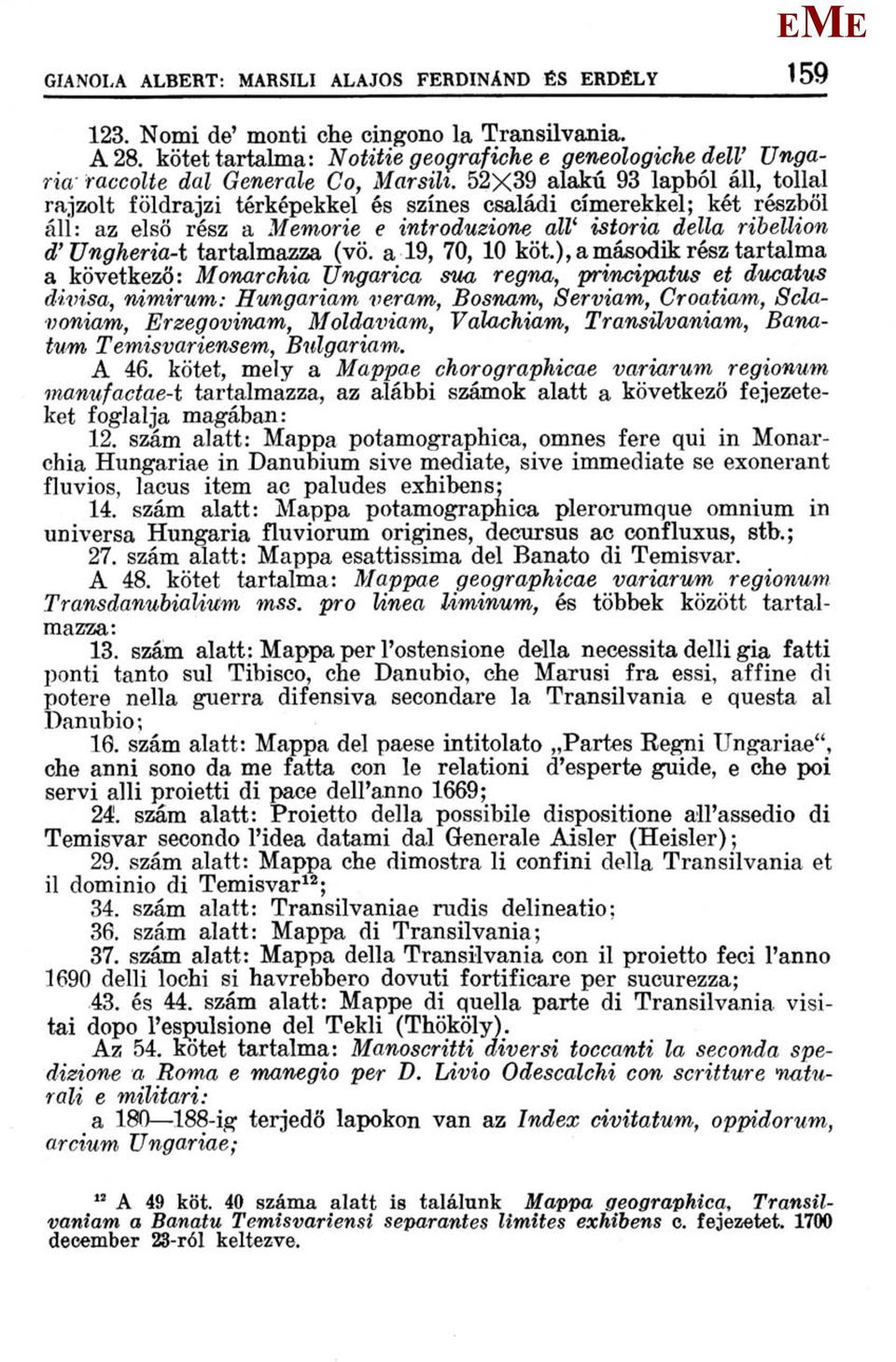 52X39 alakú 93 lapból áll, tollal rajzolt földrajzi térképekkel és színes családi címerekkel; két részből álí: az első rész a emorie e introduzione all 1 istoria della ribellion d'ungheria-t