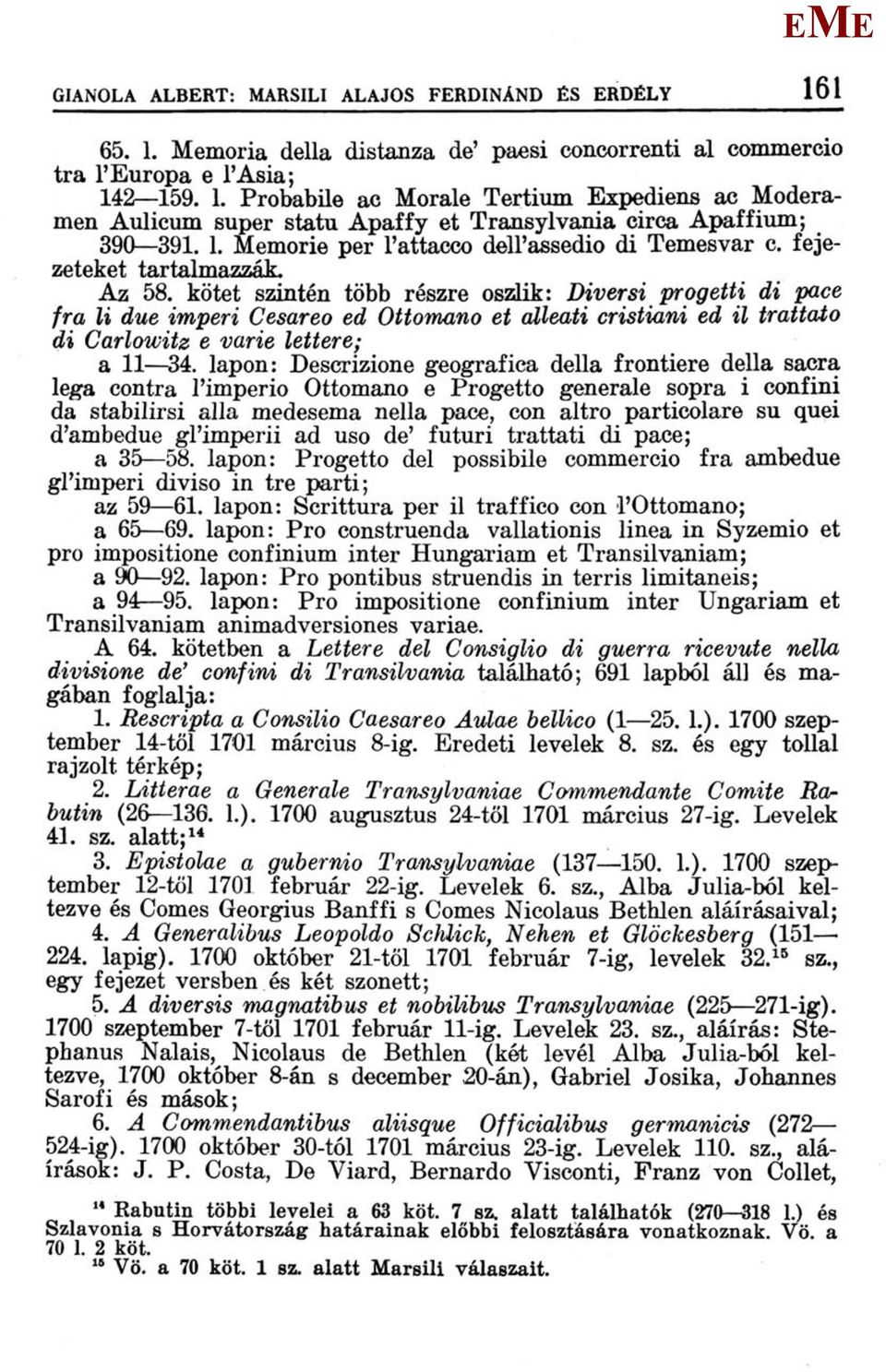 kötet szintén több részre oszlik: Diverşi progetti di pace fra li due imperi Cesareo ed Ottomano et alleati cristiani ed il trattato di Carlowitz e varie lettere; a 11 34.
