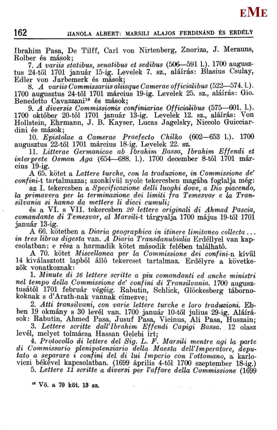 1700 augusztus 24-töl 1701 március 19-ig. Levelek 25. sz., aláírás: Gio. Benedetto Cavazzani 16 és mások; 9. A diversis Commissionis confimariae Officialibus (575 601. 1.).