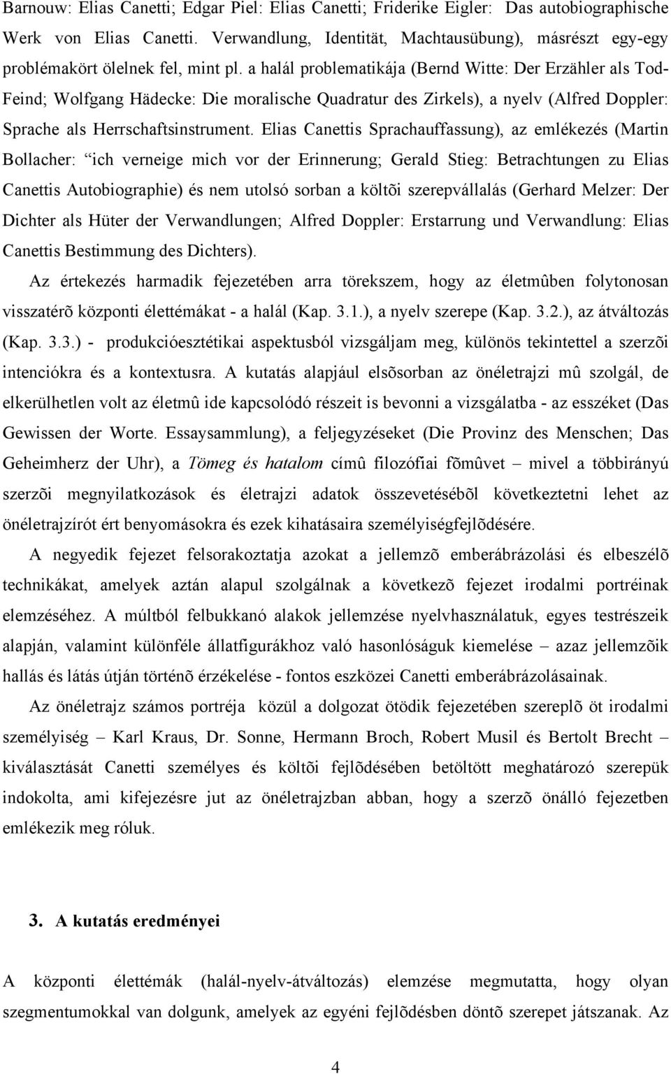 a halál problematikája (Bernd Witte: Der Erzähler als Tod- Feind; Wolfgang Hädecke: Die moralische Quadratur des Zirkels), a nyelv (Alfred Doppler: Sprache als Herrschaftsinstrument.