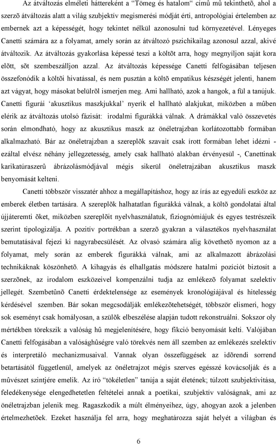 Az átváltozás gyakorlása képessé teszi a költõt arra, hogy megnyíljon saját kora elõtt, sõt szembeszálljon azzal.