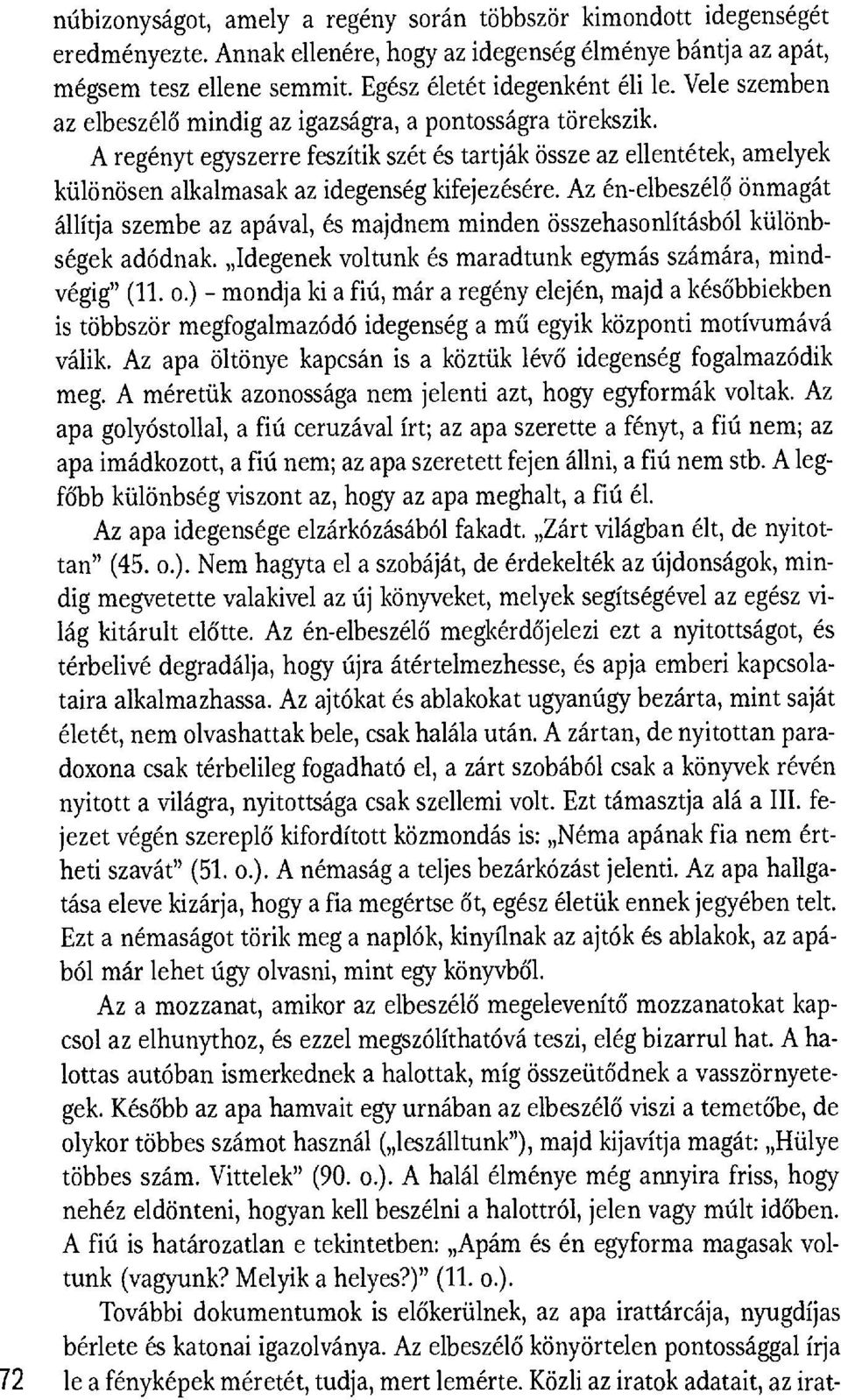 Az én-elbeszél ő önmagát állítja szembe az apával, és majdnem minden összehasonlításból különbségek adódnak. Idegenek voltunk és maradtunk egymás számára, mindvégig" (11. 0.