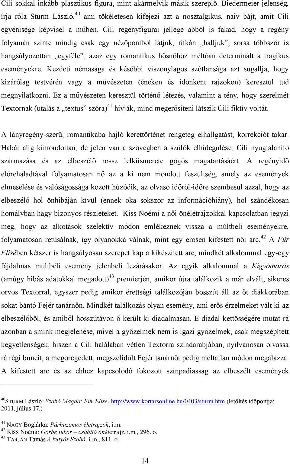 Cili regényfigurai jellege abból is fakad, hogy a regény folyamán szinte mindig csak egy nézőpontból látjuk, ritkán halljuk, sorsa többször is hangsúlyozottan egyféle, azaz egy romantikus hősnőhöz