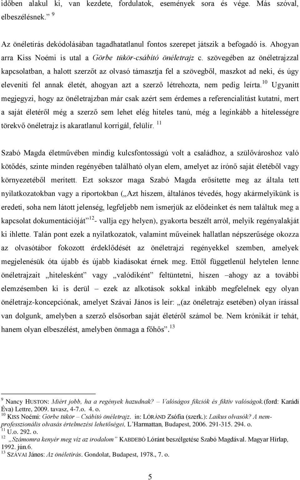 szövegében az önéletrajzzal kapcsolatban, a halott szerzőt az olvasó támasztja fel a szövegből, maszkot ad neki, és úgy eleveníti fel annak életét, ahogyan azt a szerző létrehozta, nem pedig leírta.