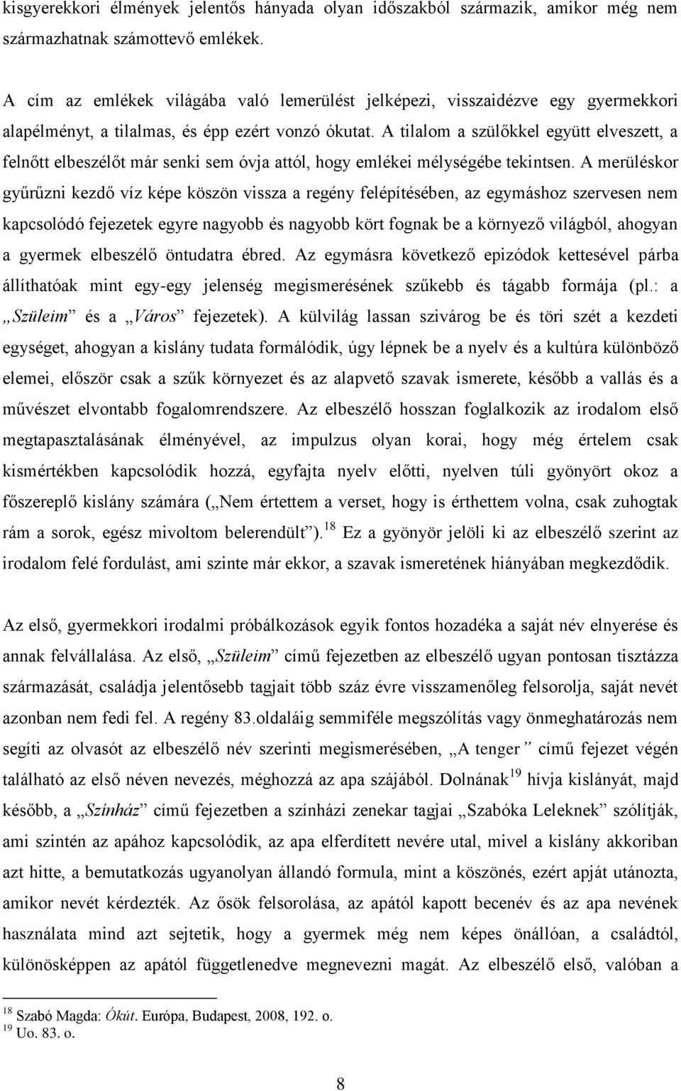 A tilalom a szülőkkel együtt elveszett, a felnőtt elbeszélőt már senki sem óvja attól, hogy emlékei mélységébe tekintsen.