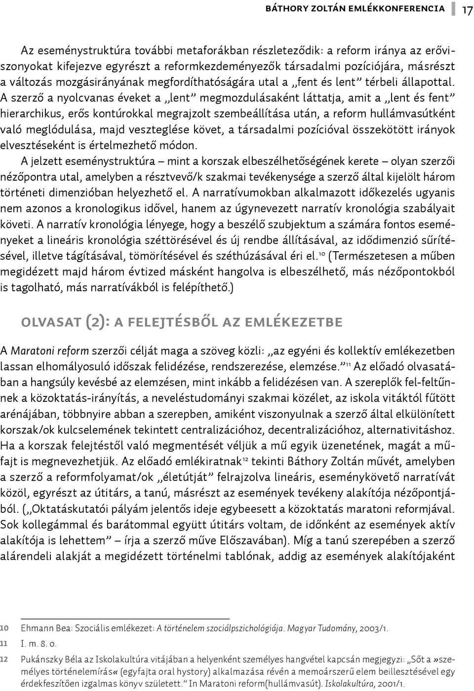 A szerző a nyolcvanas éveket a lent megmozdulásaként láttatja, amit a lent és fent hierarchikus, erős kontúrokkal megrajzolt szembeállítása után, a reform hullámvasútként való meglódulása, majd