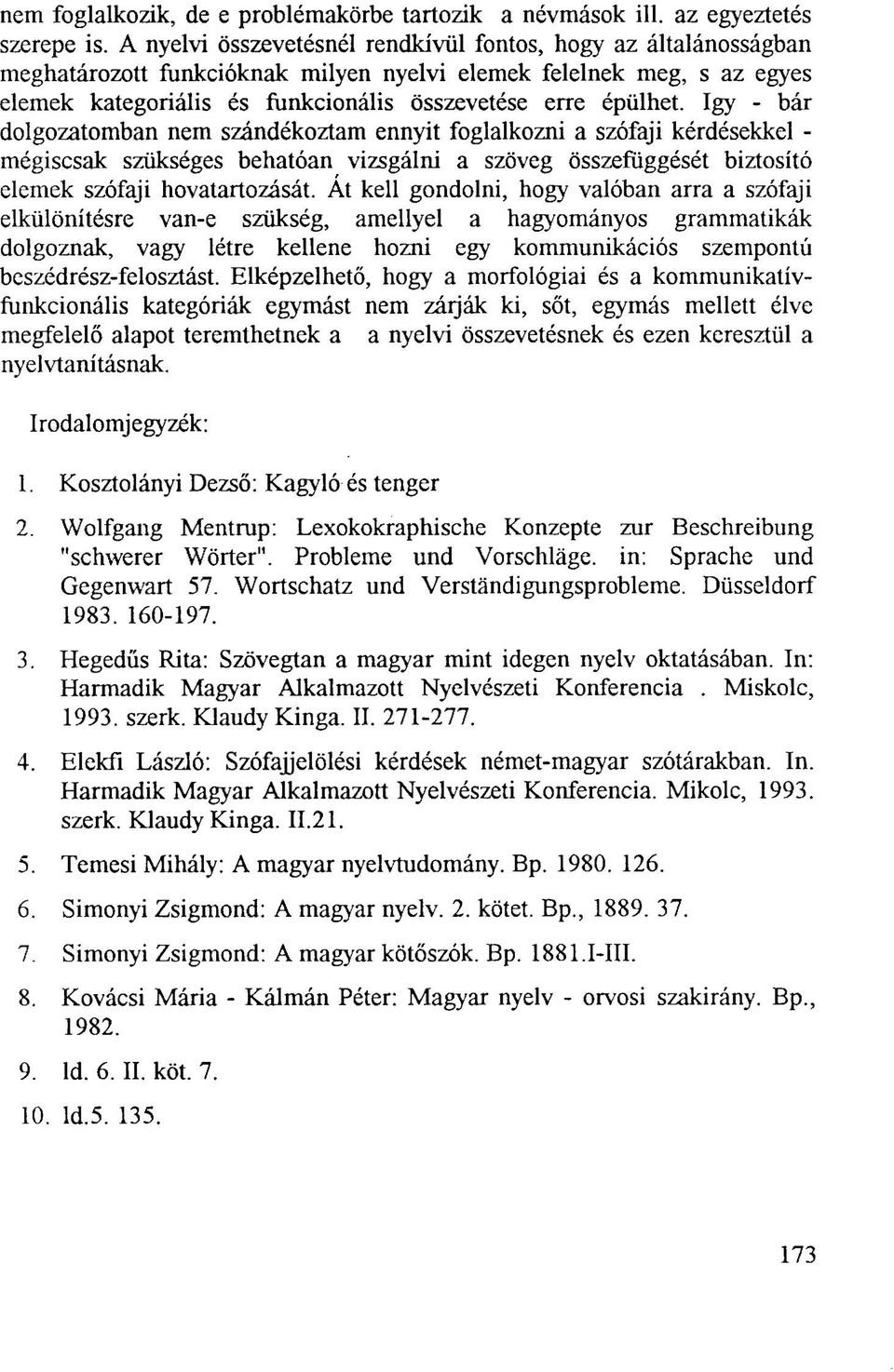 így - bár dolgozatomban nem szándékoztam ennyit foglalkozni a szófaji kérdésekkel - mégiscsak szükséges behatóan vizsgálni a szöveg összefüggését biztosító elemek szófaji hovatartozását.