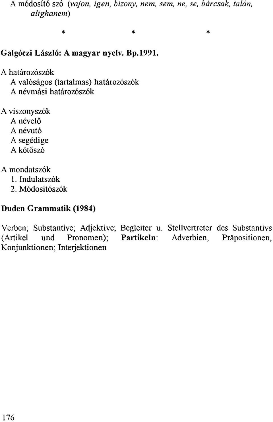 segédige A kötőszó A mondatszók 1. Indulatszók 2.