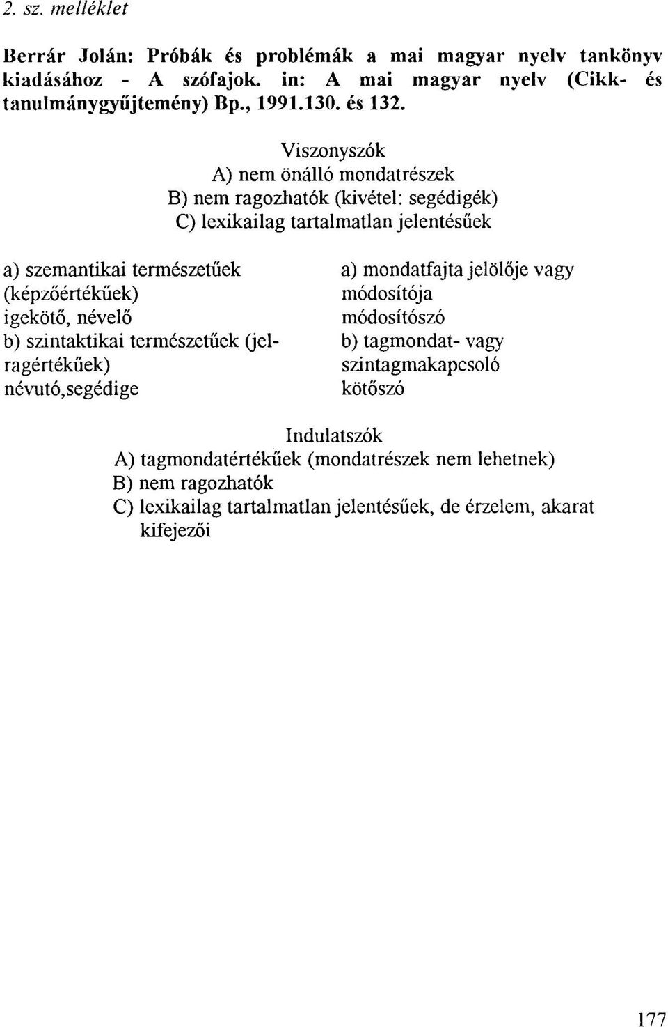 Viszonyszók A) nem önálló mondatrészek B) nem ragozhatok (kivétel: segédigék) C) lexikailag tartalmatlan jelentésűek a) szemantikai természetűek a) mondatfajta