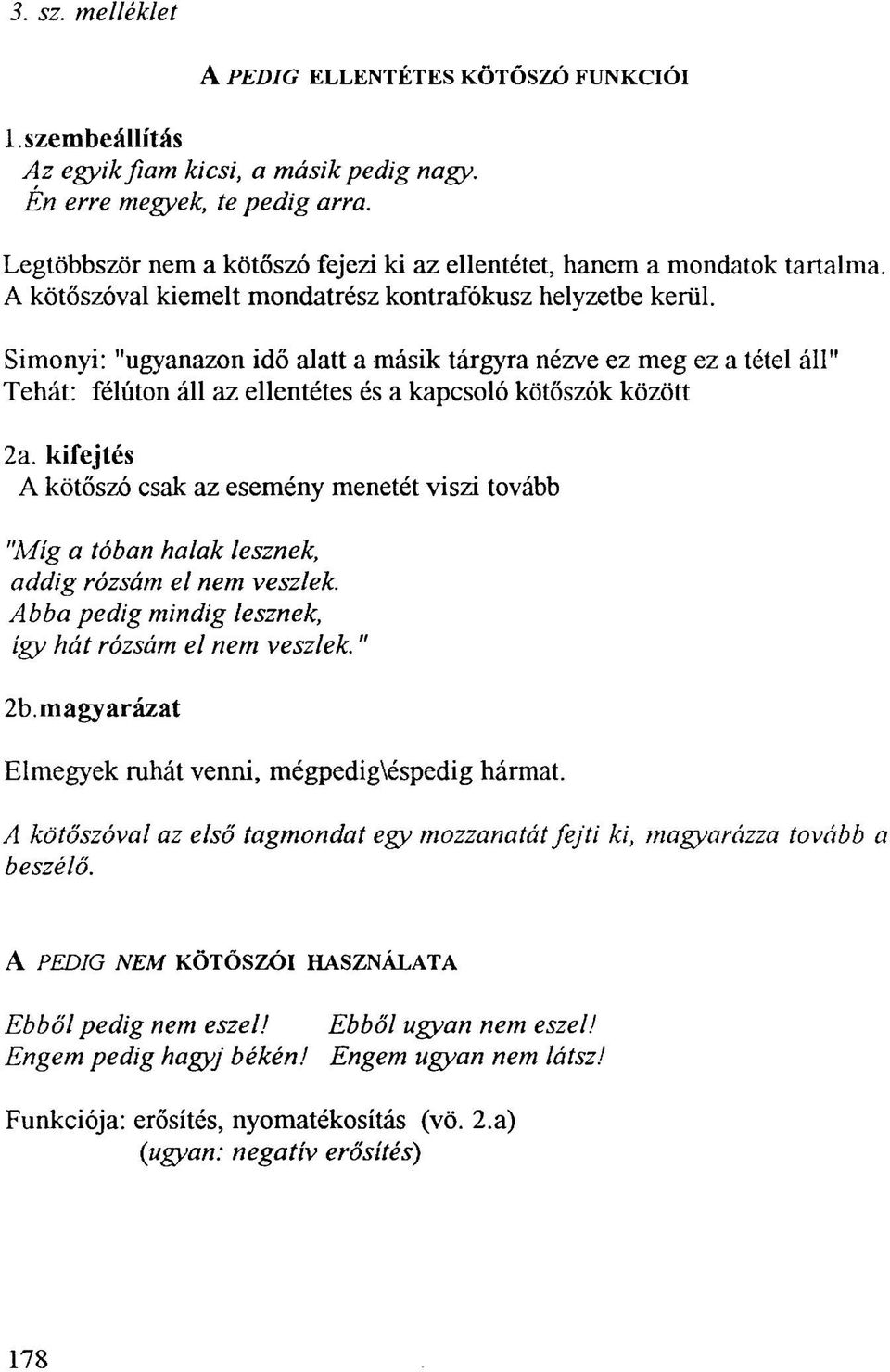 Simonyi: "ugyanazon idő alatt a másik tárgyra nézve ez meg ez a tétel áll" Tehát: félúton áll az ellentétes és a kapcsoló kötőszók között 2a.