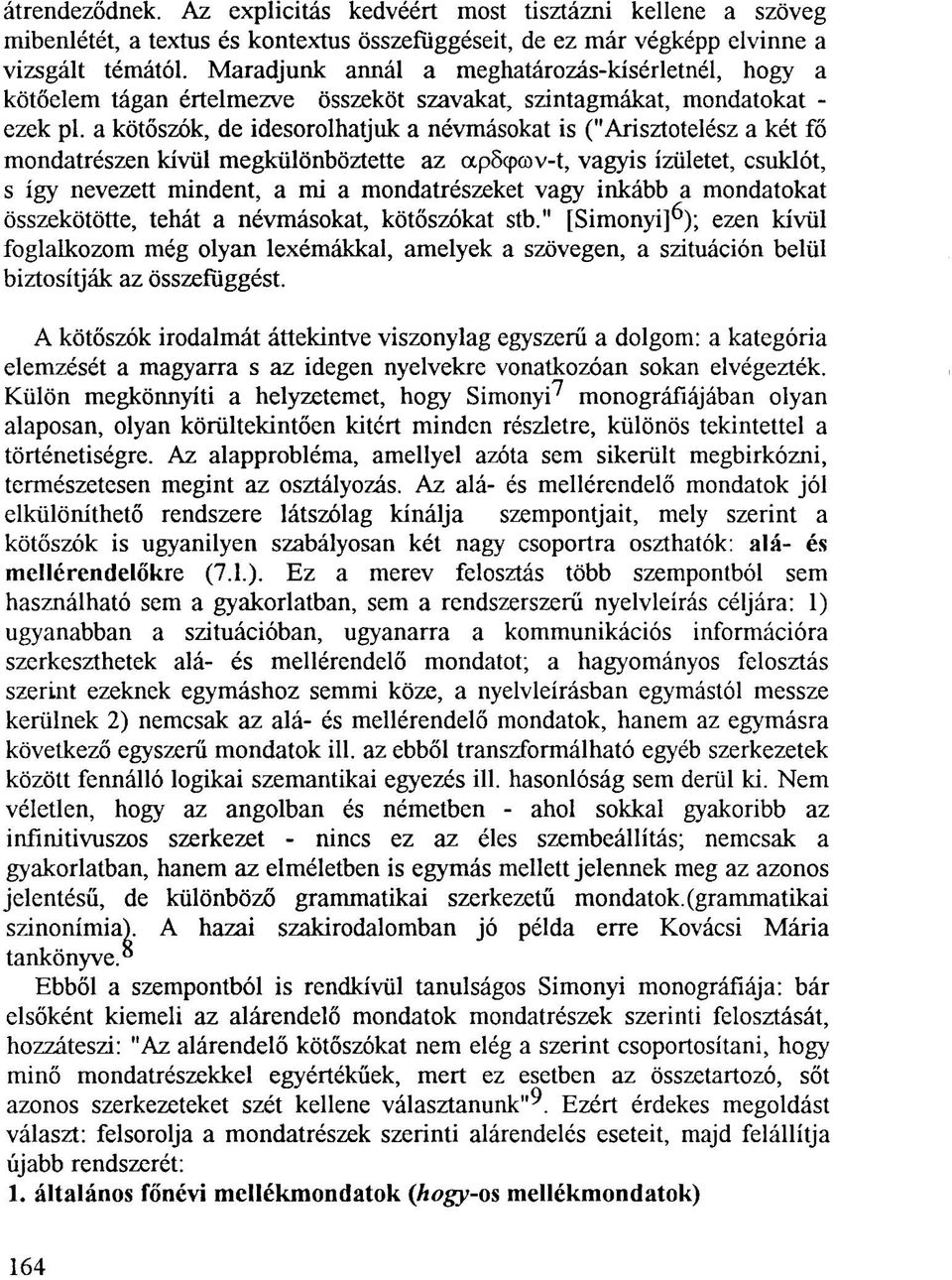 a kötőszók, de idesorolhatjuk a névmásokat is ("Arisztotelész a két fő mondatrészen kívül megkülönböztette az apscpcov-t, vagyis ízületet, csuklót, s így nevezett mindent, a mi a mondatrészeket vagy