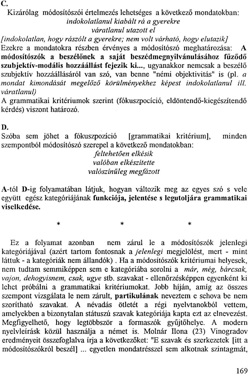 .., ugyanakkor nemcsak a beszélő szubjektív hozzáállásáról van szó, van benne "némi objektivitás" is (pl. a mondat kimondását megelőző körülményekhez képest indokolatlanul ill.