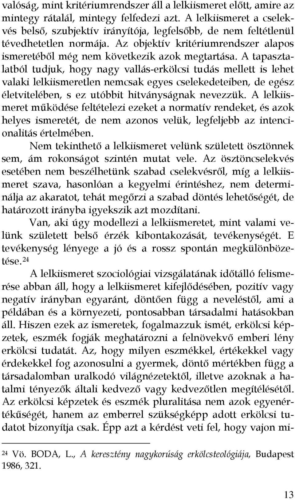A tapasztalatból tudjuk, hogy nagy vallás-erkölcsi tudás mellett is lehet valaki lelkiismeretlen nemcsak egyes cselekedeteiben, de egész életvitelében, s ez utóbbit hitványságnak nevezzük.
