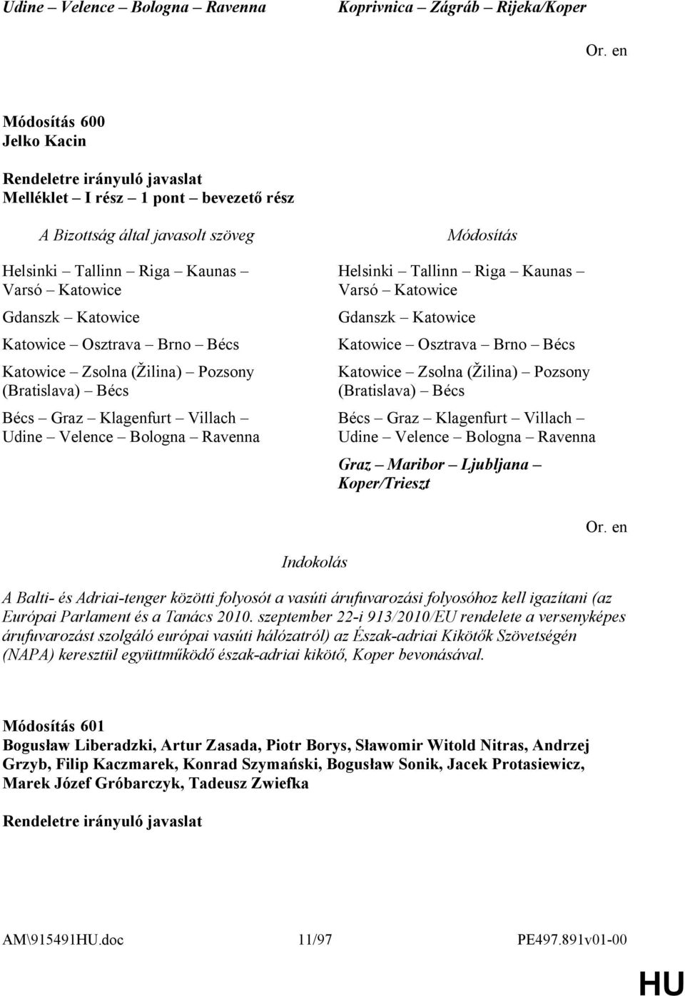 Katowice Osztrava Brno Bécs Katowice Zsolna (Žilina) Pozsony (Bratislava) Bécs Bécs Graz Klagenfurt Villach Udine Velence Bologna Ravenna Graz Maribor Ljubljana Koper/Trieszt A Balti- és