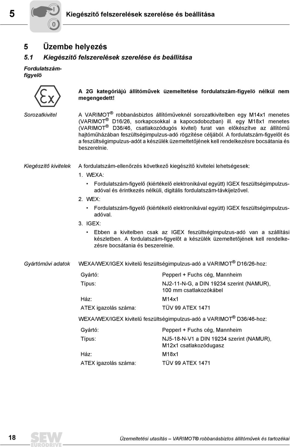 Sorozatkivitel A VARIMOT robbanásbiztos állítóműveknél sorozatkivitelben egy M14x1 menetes (VARIMOT D16/26, sorkapcsokkal a kapocsdobozban) ill.