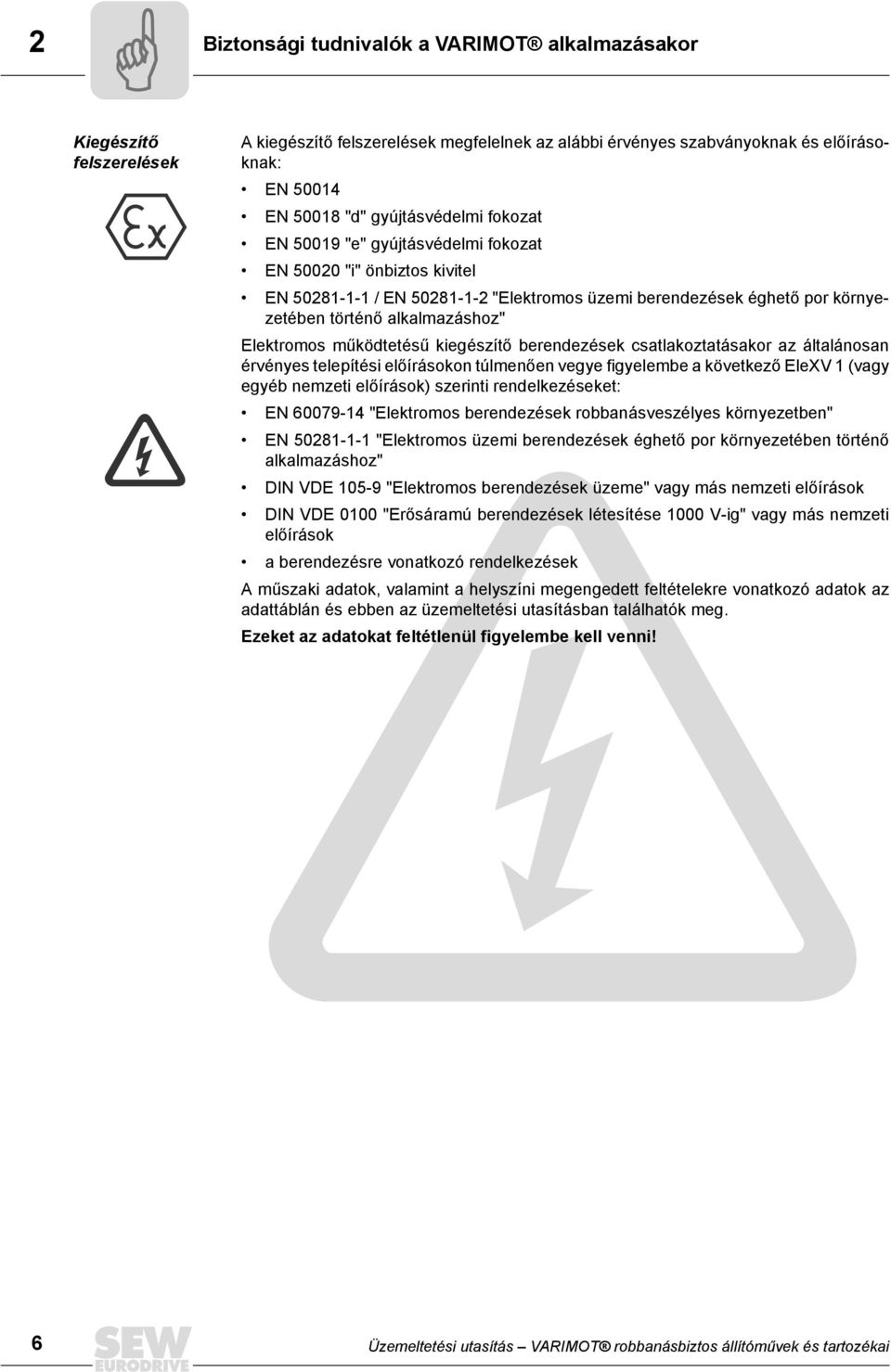 működtetésű kiegészítő berendezések csatlakoztatásakor az általánosan érvényes telepítési előírásokon túlmenően vegye figyelembe a következő EleXV 1 (vagy egyéb nemzeti előírások) szerinti