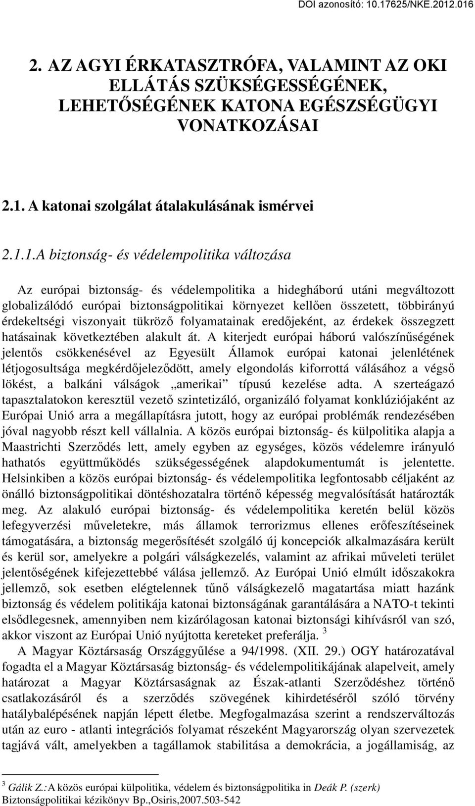 1.A biztonság- és védelempolitika változása Az európai biztonság- és védelempolitika a hidegháború utáni megváltozott globalizálódó európai biztonságpolitikai környezet kellően összetett, többirányú