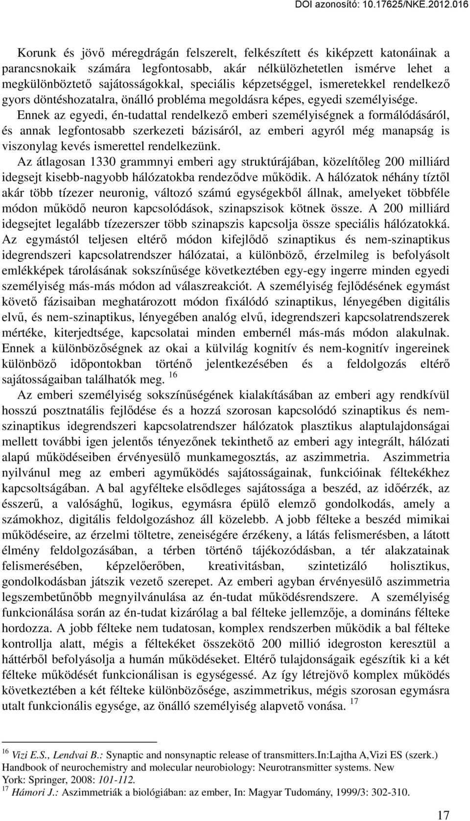 Ennek az egyedi, én-tudattal rendelkező emberi személyiségnek a formálódásáról, és annak legfontosabb szerkezeti bázisáról, az emberi agyról még manapság is viszonylag kevés ismerettel rendelkezünk.