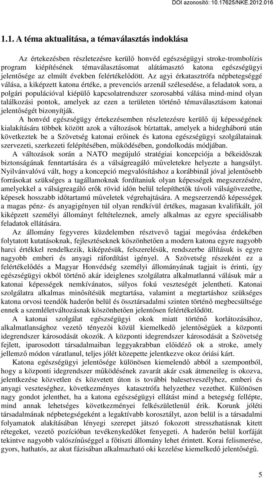 Az agyi érkatasztrófa népbetegséggé válása, a kiképzett katona értéke, a prevenciós arzenál szélesedése, a feladatok sora, a polgári populációval kiépülő kapcsolatrendszer szorosabbá válása mind-mind