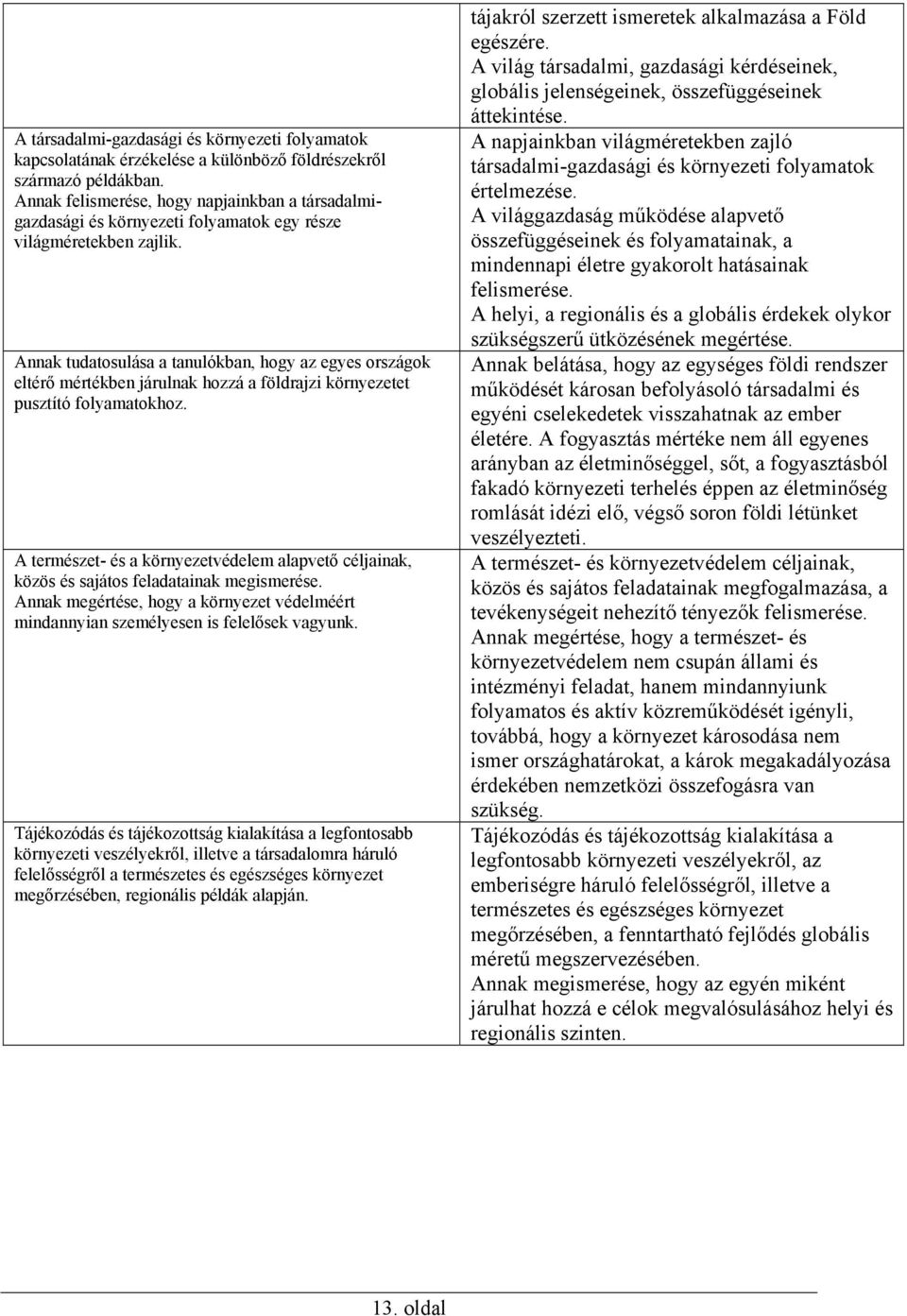 Annak tudatosulása a tanulókban, hogy az egyes országok eltérő mértékben járulnak hozzá a földrajzi környezetet pusztító folyamatokhoz.