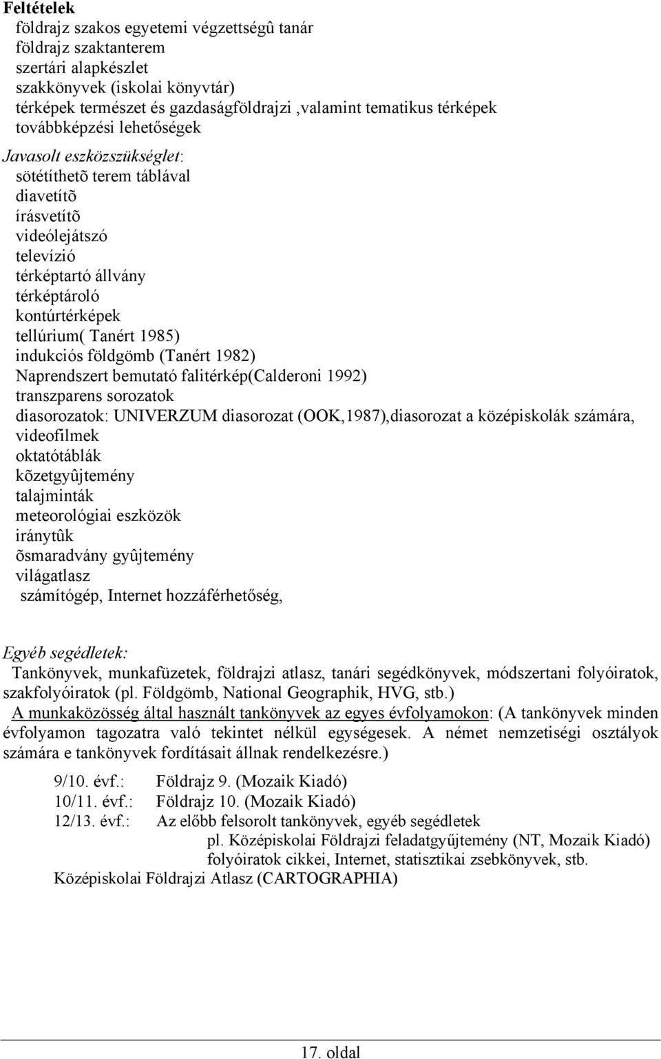 indukciós földgömb (Tanért 1982) Naprendszert bemutató falitérkép(calderoni 1992) transzparens sorozatok diasorozatok: UNIVERZUM diasorozat (OOK,1987),diasorozat a középiskolák számára, videofilmek