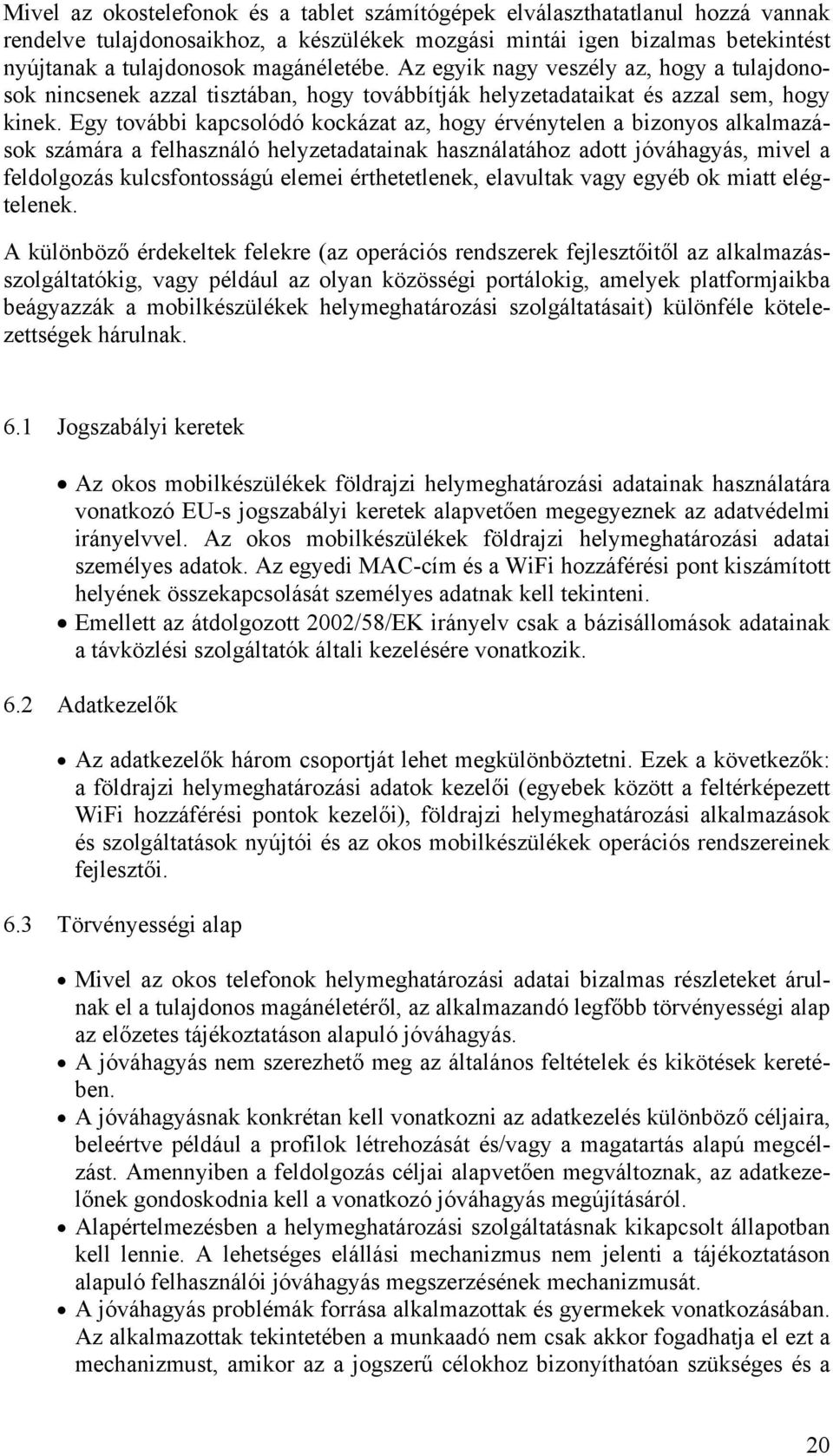 Egy további kapcsolódó kockázat az, hogy érvénytelen a bizonyos alkalmazások számára a felhasználó helyzetadatainak használatához adott jóváhagyás, mivel a feldolgozás kulcsfontosságú elemei