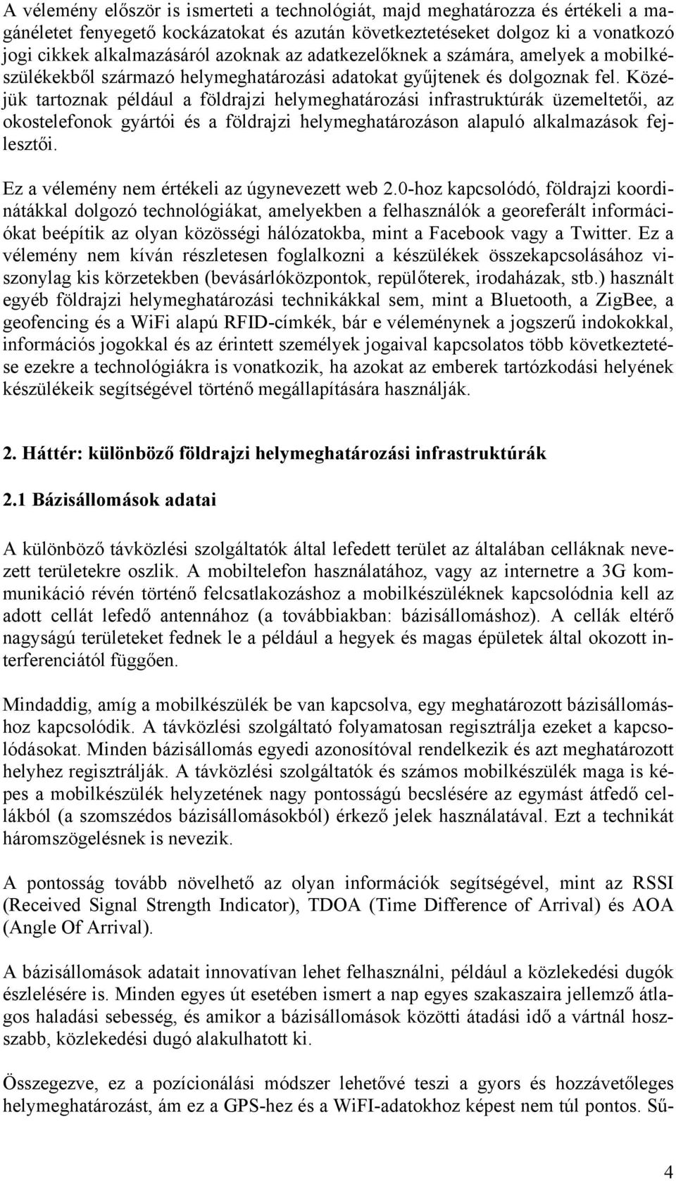 Közéjük tartoznak például a földrajzi helymeghatározási infrastruktúrák üzemeltetői, az okostelefonok gyártói és a földrajzi helymeghatározáson alapuló alkalmazások fejlesztői.