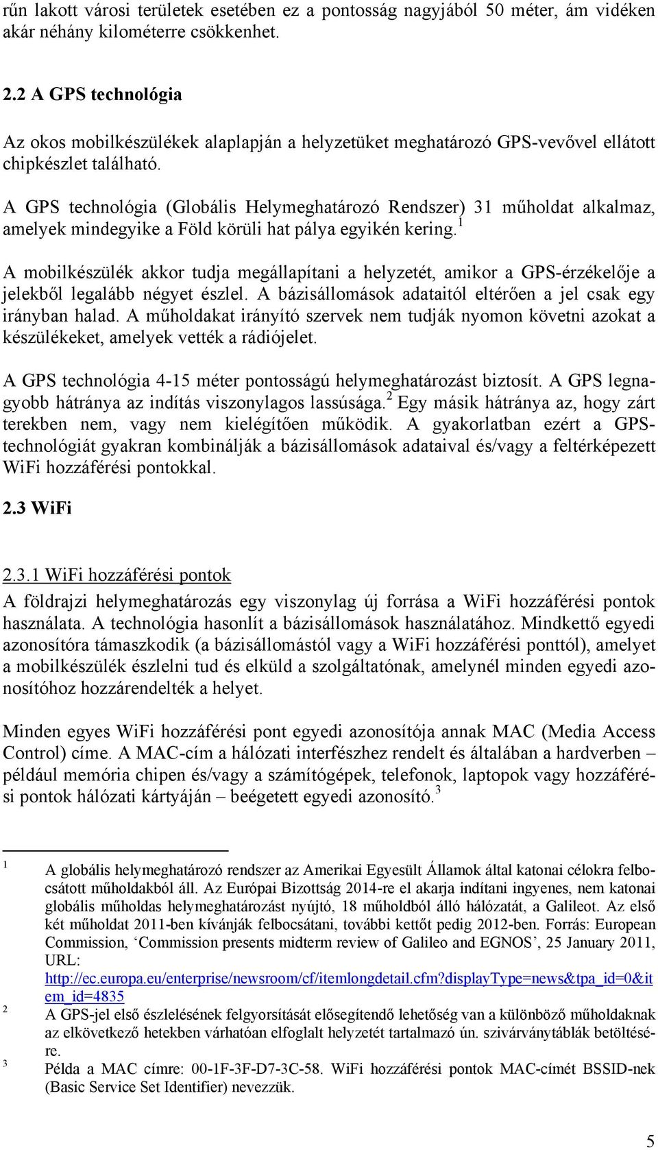 A GPS technológia (Globális Helymeghatározó Rendszer) 31 műholdat alkalmaz, amelyek mindegyike a Föld körüli hat pálya egyikén kering.