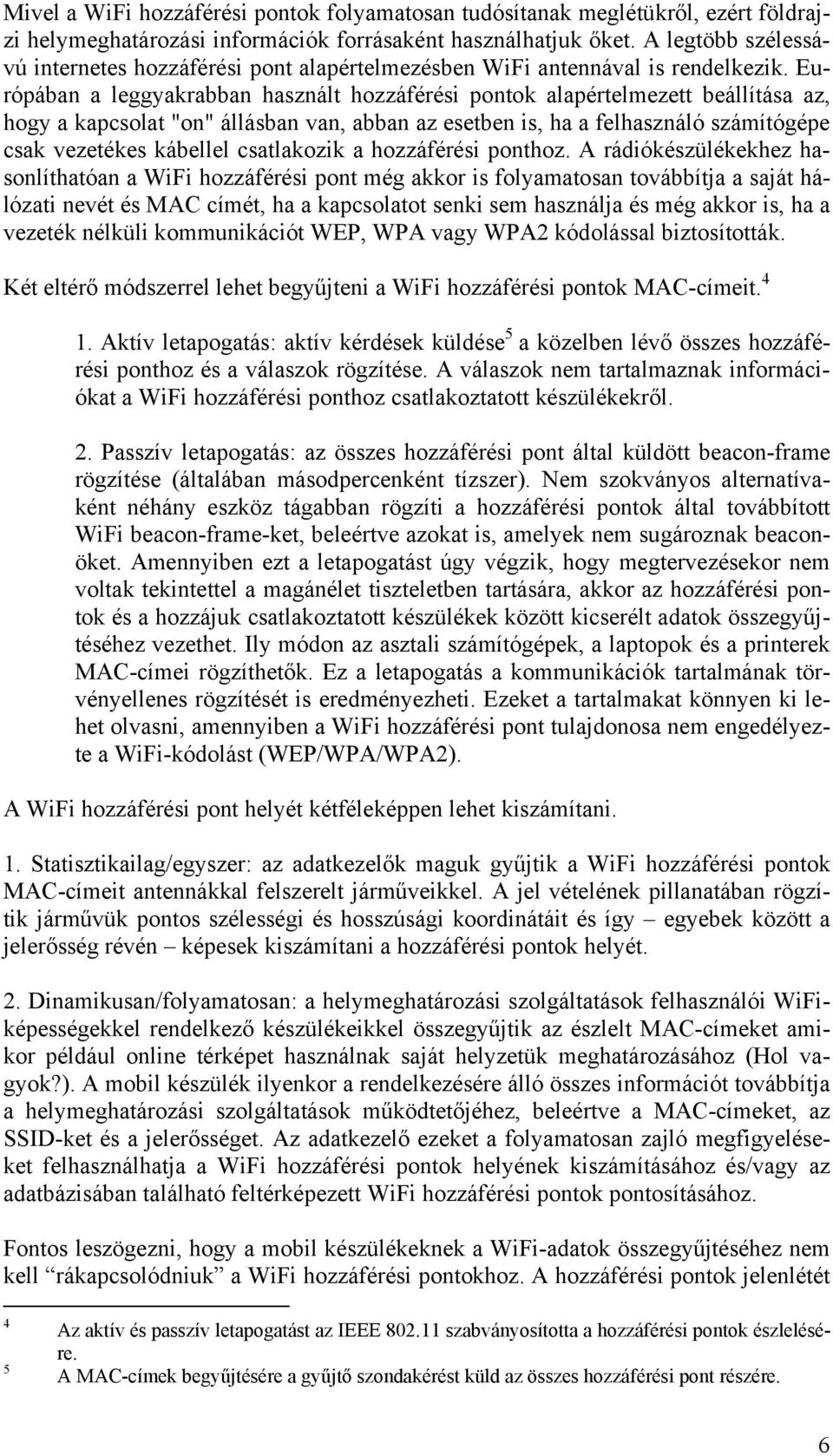 Európában a leggyakrabban használt hozzáférési pontok alapértelmezett beállítása az, hogy a kapcsolat "on" állásban van, abban az esetben is, ha a felhasználó számítógépe csak vezetékes kábellel