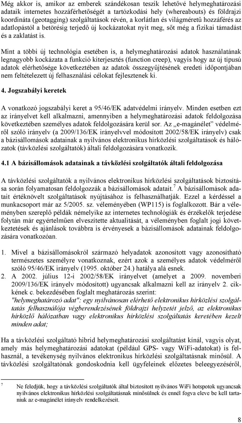 Mint a többi új technológia esetében is, a helymeghatározási adatok használatának legnagyobb kockázata a funkció kiterjesztés (function creep), vagyis hogy az új típusú adatok elérhetősége