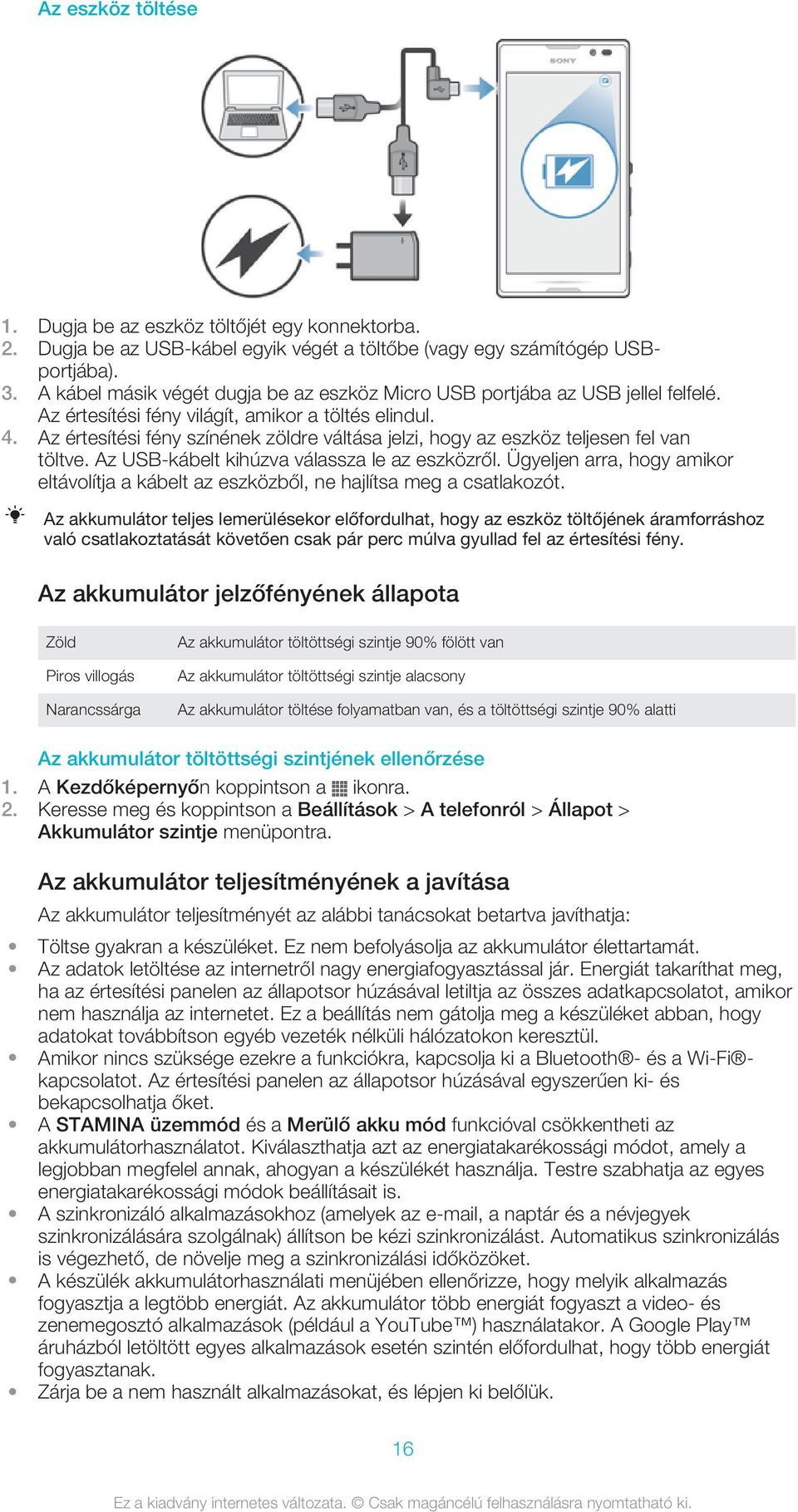 Az értesítési fény színének zöldre váltása jelzi, hogy az eszköz teljesen fel van töltve. Az USB-kábelt kihúzva válassza le az eszközről.