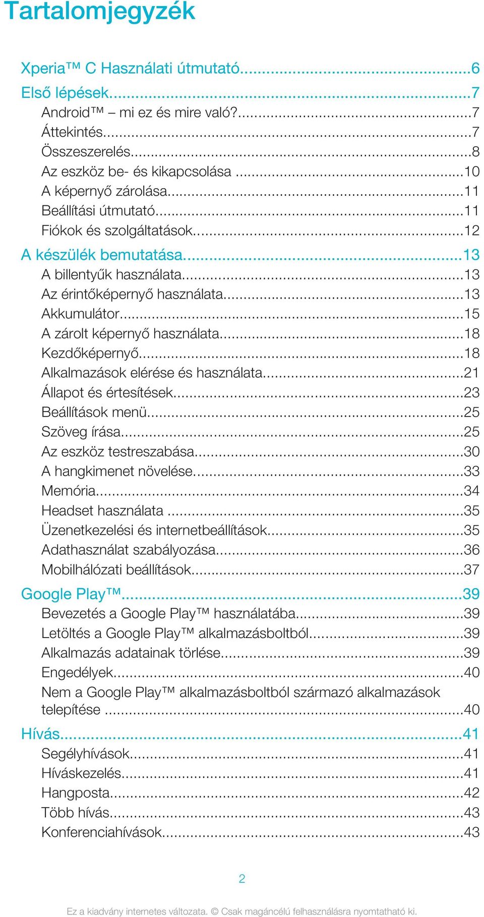 ..18 Kezdőképernyő...18 Alkalmazások elérése és használata...21 Állapot és értesítések...23 Beállítások menü...25 Szöveg írása...25 Az eszköz testreszabása...30 A hangkimenet növelése...33 Memória.