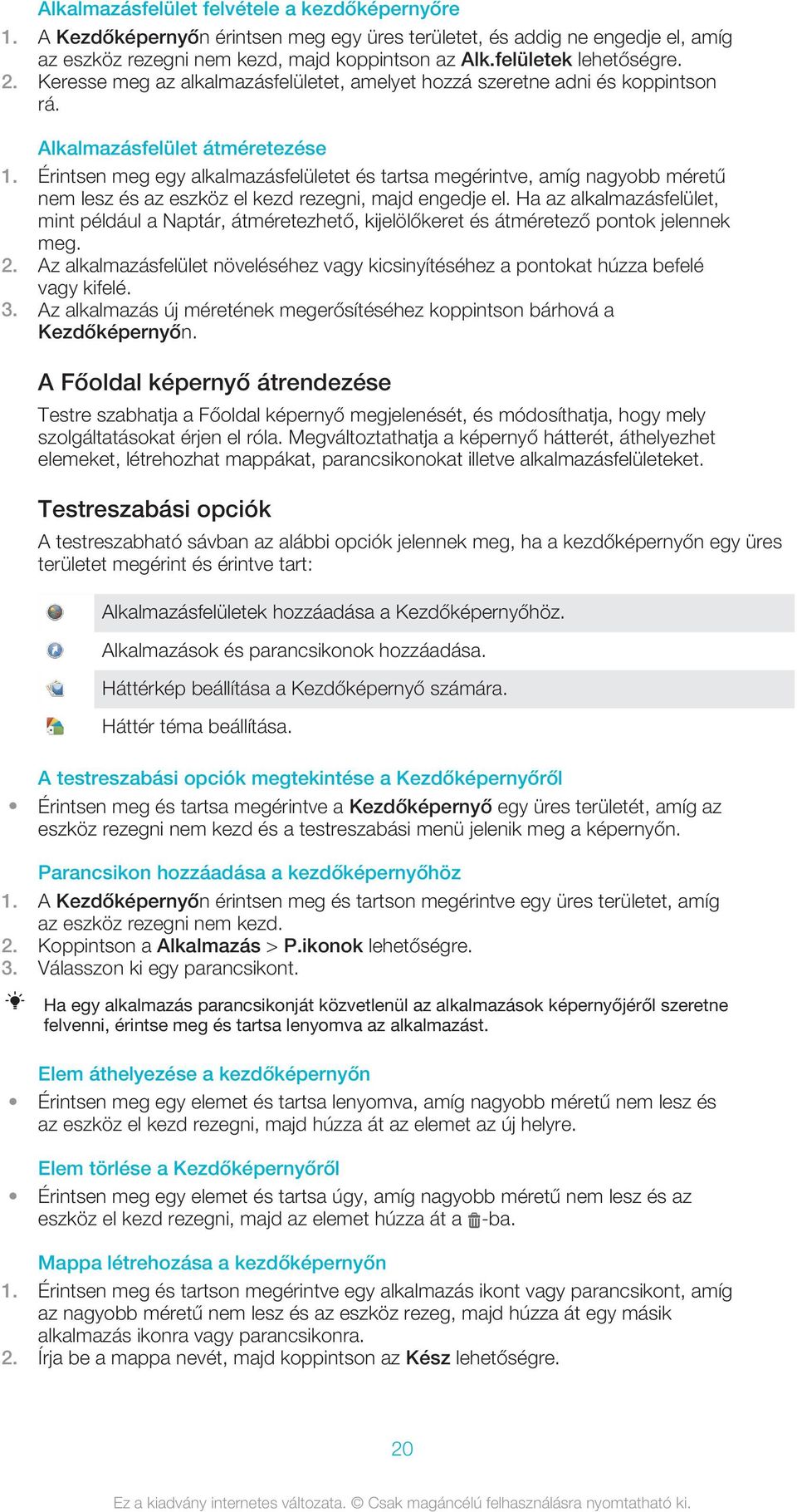 Érintsen meg egy alkalmazásfelületet és tartsa megérintve, amíg nagyobb méretű nem lesz és az eszköz el kezd rezegni, majd engedje el.