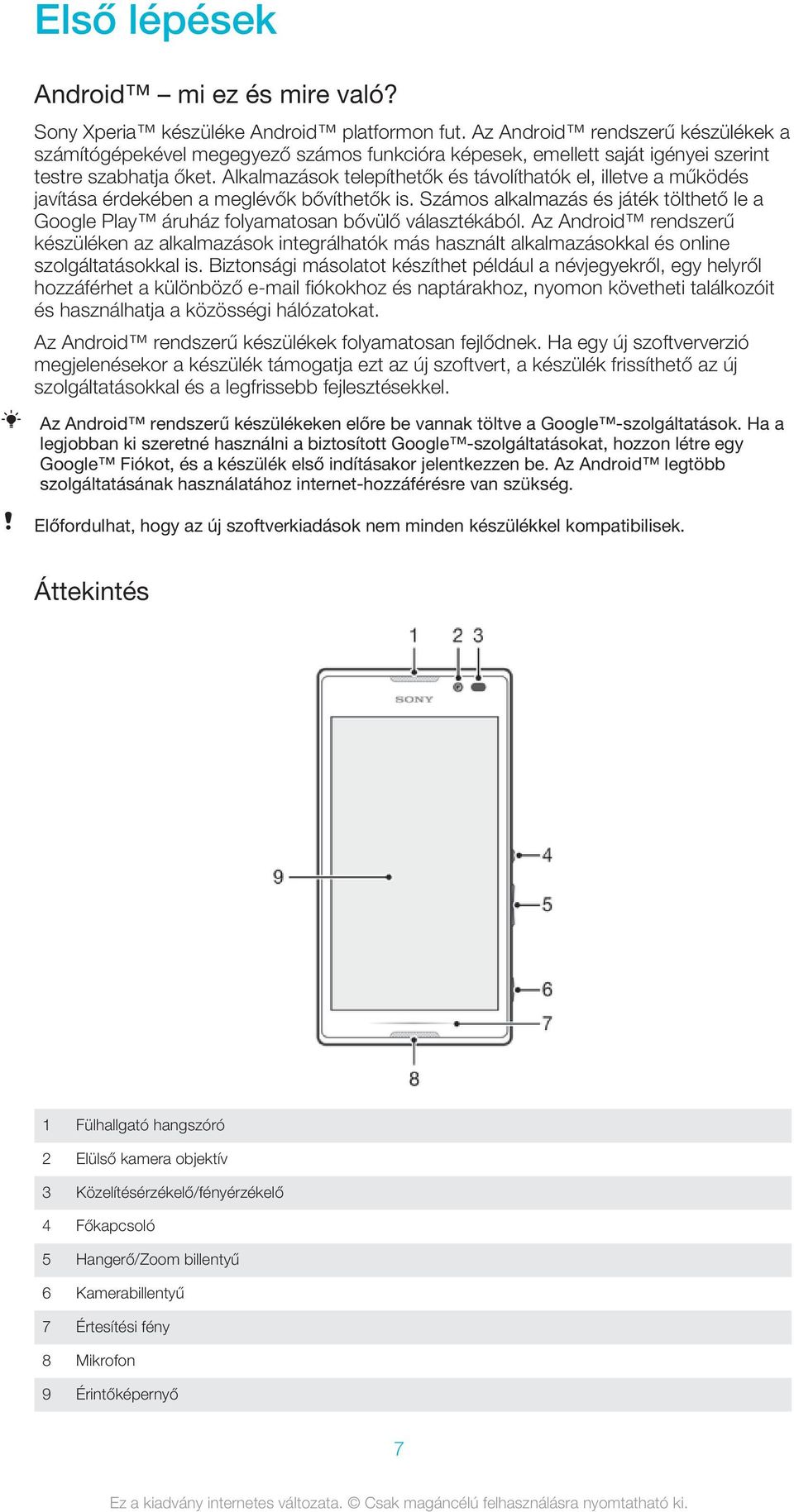 Alkalmazások telepíthetők és távolíthatók el, illetve a működés javítása érdekében a meglévők bővíthetők is.