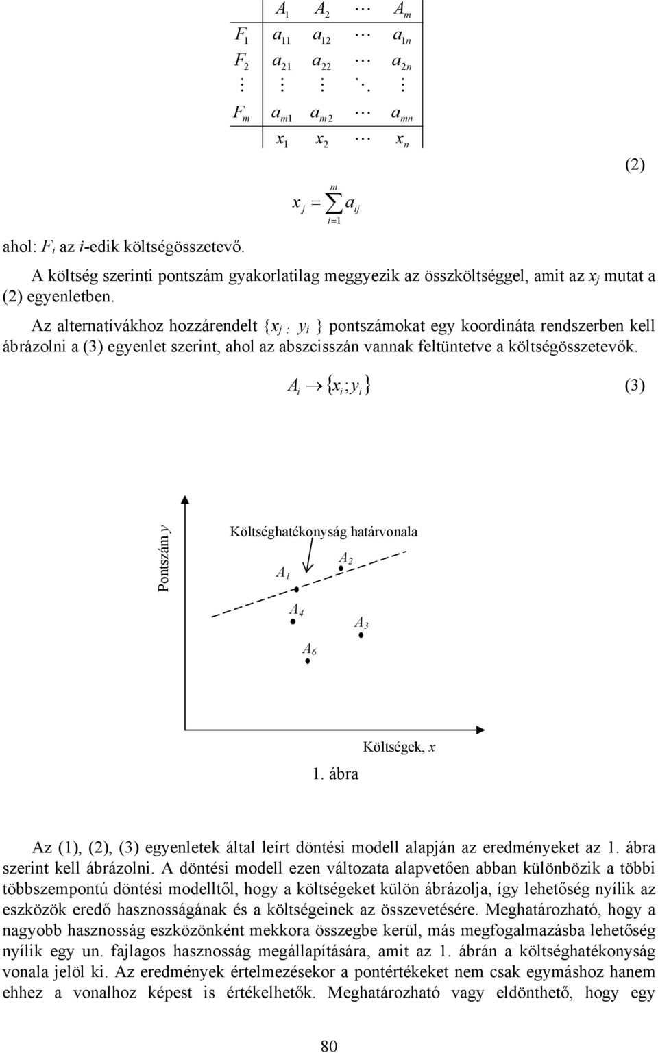 i O i { x y } i i m x m ( ; (3 Potszám y Költséghtékoyság htárvol 4 3 6. ábr Költségek, x z (, (, (3 egyeletek áltl leírt dötési modell lpá z eredméyeket z. ábr szerit kell ábrázoli.