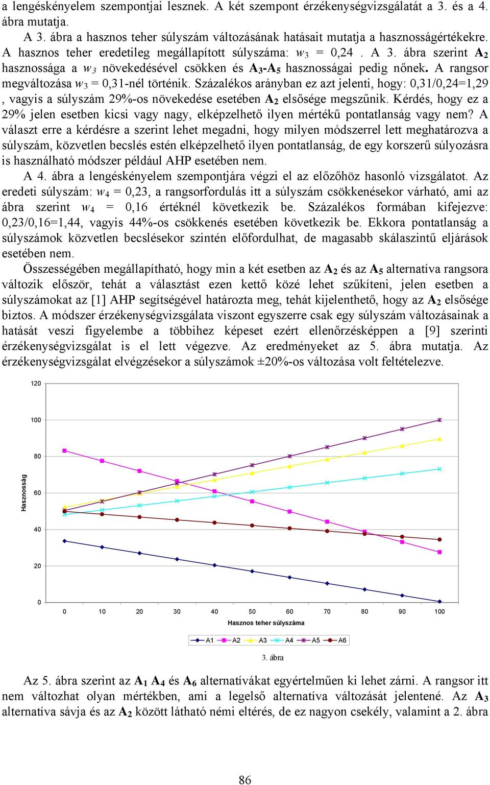 Százlékos ráyb ez zt eleti, hogy: 0,3/0,4=,9, vgyis súlyszám 9%-os övekedése esetébe elsősége megszűik. Kérdés, hogy ez 9% ele esetbe kicsi vgy gy, elképzelhető ilye mértékű pottlság vgy em?