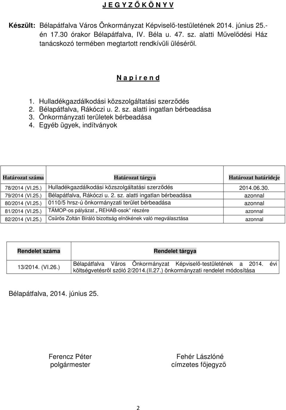 Önkormányzati területek bérbeadása 4. Egyéb ügyek, indítványok Határozat száma Határozat tárgya Határozat határideje 78/2014 (VI.25.) Hulladékgazdálkodási közszolgáltatási szerződés 2014.06.30.