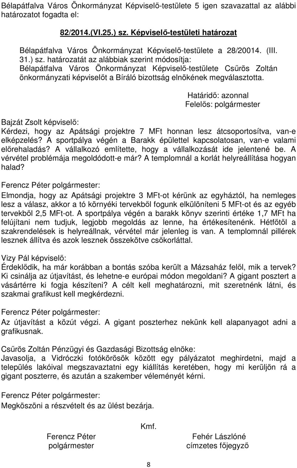 Határidő: azonnal Bajzát Zsolt képviselő: Kérdezi, hogy az Apátsági projektre 7 MFt honnan lesz átcsoportosítva, van-e elképzelés?