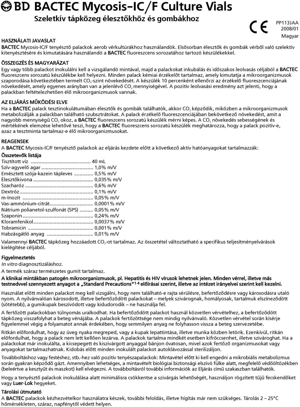 ÖSSZEGZÉS ÉS MAGYARÁZAT Egy vagy több palackot inokulálni kell a vizsgálandó mintával, majd a palackokat inkubálás és idõszakos leolvasás céljából a BACTEC fluoreszcens sorozatú készülékbe kell