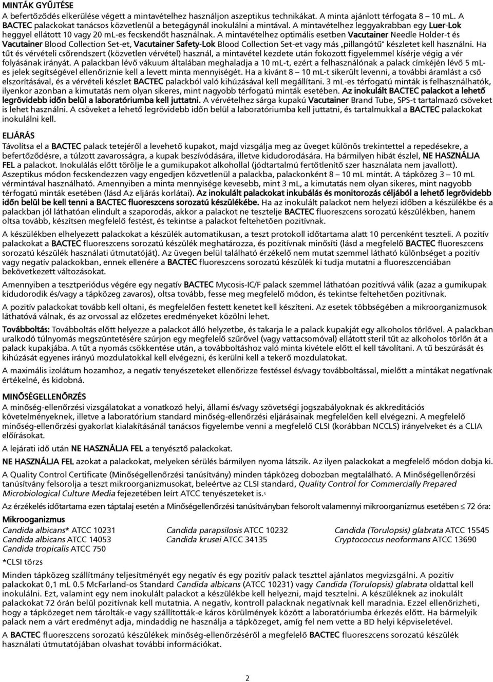 A mintavételhez optimális esetben Vacutainer Needle Holder-t és Vacutainer Blood Collection Set-et, Vacutainer Safety-Lok Blood Collection Set-et vagy más pillangótû készletet kell használni.