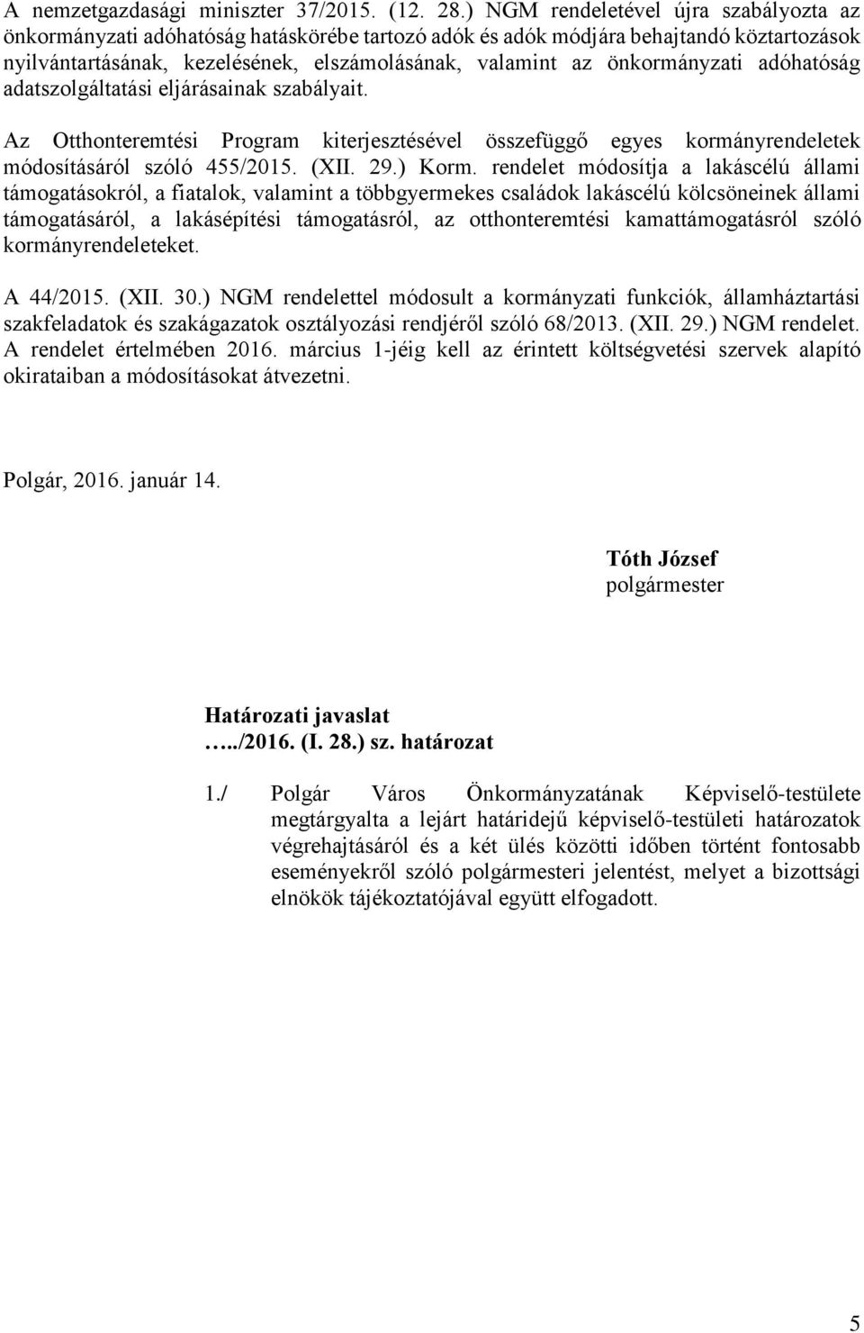 önkormányzati adóhatóság adatszolgáltatási eljárásainak szabályait. Az Otthonteremtési Program kiterjesztésével összefüggő egyes kormányrendeletek módosításáról szóló 455/2015. (XII. 29.) Korm.