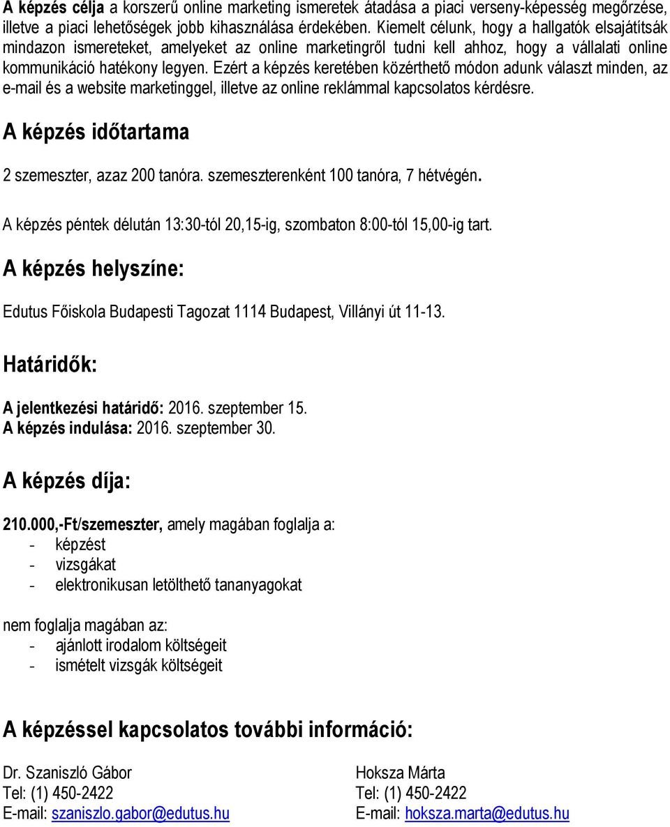 Ezért a képzés keretében közérthető módon adunk választ minden, az e-mail és a website marketinggel, illetve az online reklámmal kapcsolatos kérdésre.