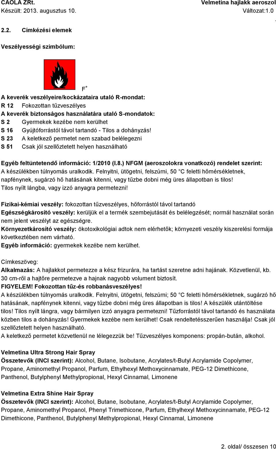 S 23 A keletkező permetet nem szabad belélegezni S 51 Csak jól szellőztetett helyen használható Egyéb feltüntetendő információ: 1/2010 (I8) NFGM (aeroszolokra vonatkozó) rendelet szerint: A