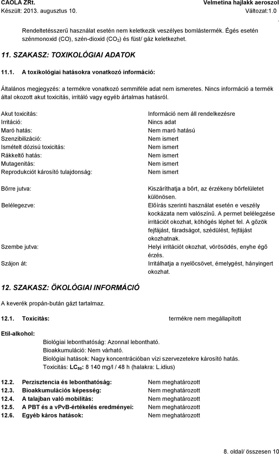 irritáló vagy egyéb ártalmas hatásról Akut toxicitás: Irritáció: Maró hatás: Szenzibilizáció: Ismételt dózisú toxicitás: Rákkeltő hatás: Mutagenitás: Reprodukciót károsító tulajdonság: Bőrre jutva: