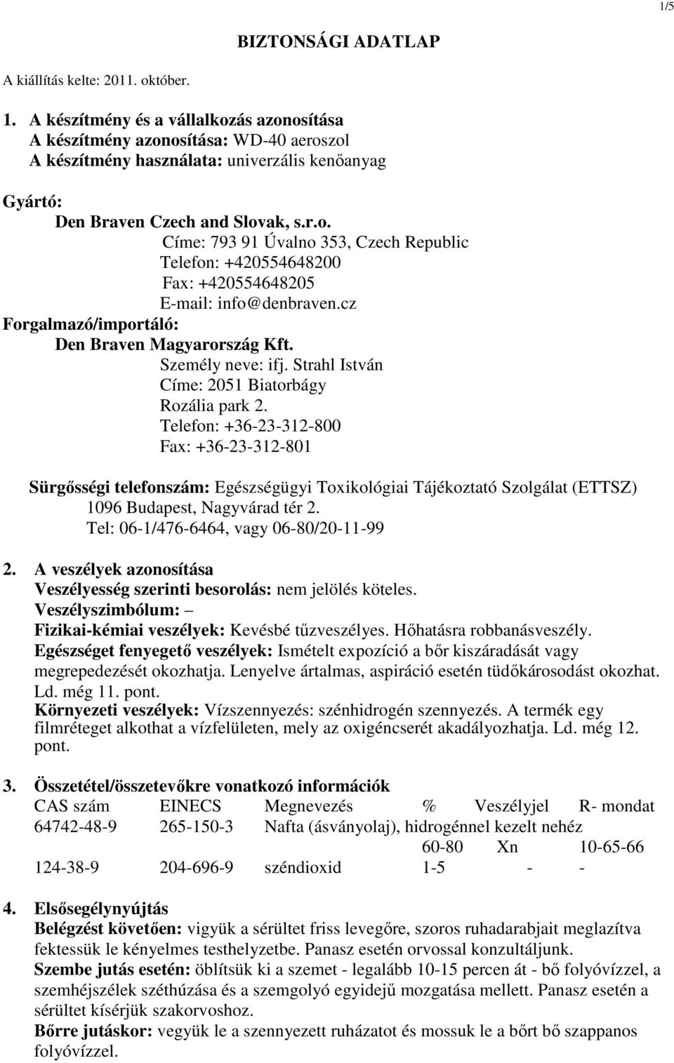 cz Forgalmazó/importáló: Den Braven Magyarország Kft. Személy neve: ifj. Strahl István Címe: 2051 Biatorbágy Rozália park 2.