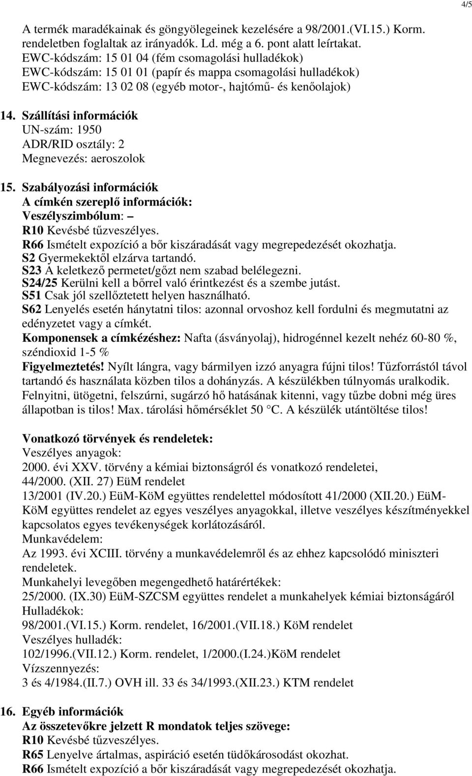 Szállítási információk UN-szám: 1950 ADR/RID osztály: 2 Megnevezés: aeroszolok 15. Szabályozási információk A címkén szereplő információk: Veszélyszimbólum: R10 Kevésbé tűzveszélyes.